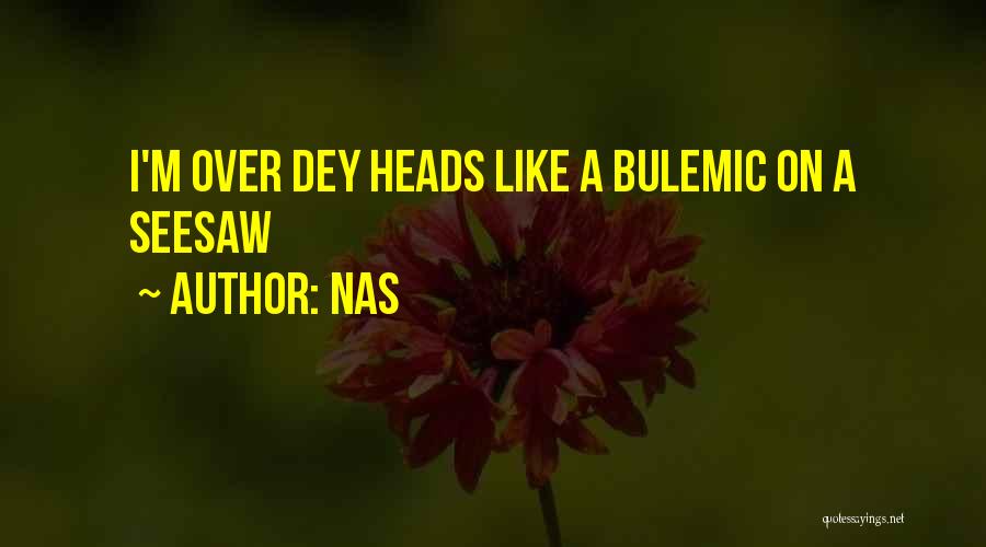 Nas Quotes: I'm Over Dey Heads Like A Bulemic On A Seesaw