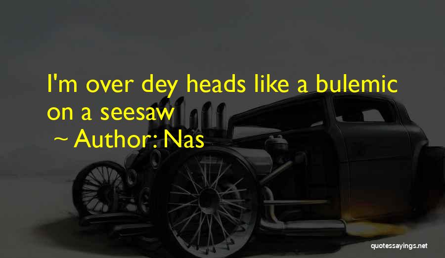 Nas Quotes: I'm Over Dey Heads Like A Bulemic On A Seesaw