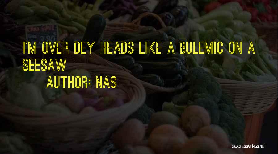 Nas Quotes: I'm Over Dey Heads Like A Bulemic On A Seesaw