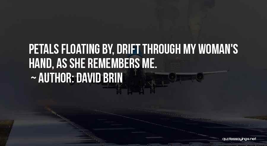 David Brin Quotes: Petals Floating By, Drift Through My Woman's Hand, As She Remembers Me.