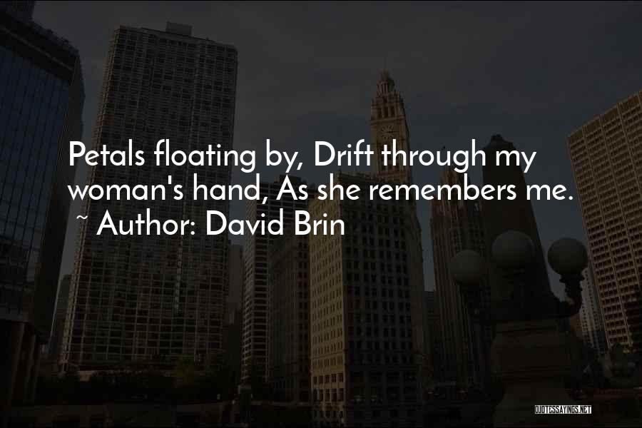 David Brin Quotes: Petals Floating By, Drift Through My Woman's Hand, As She Remembers Me.