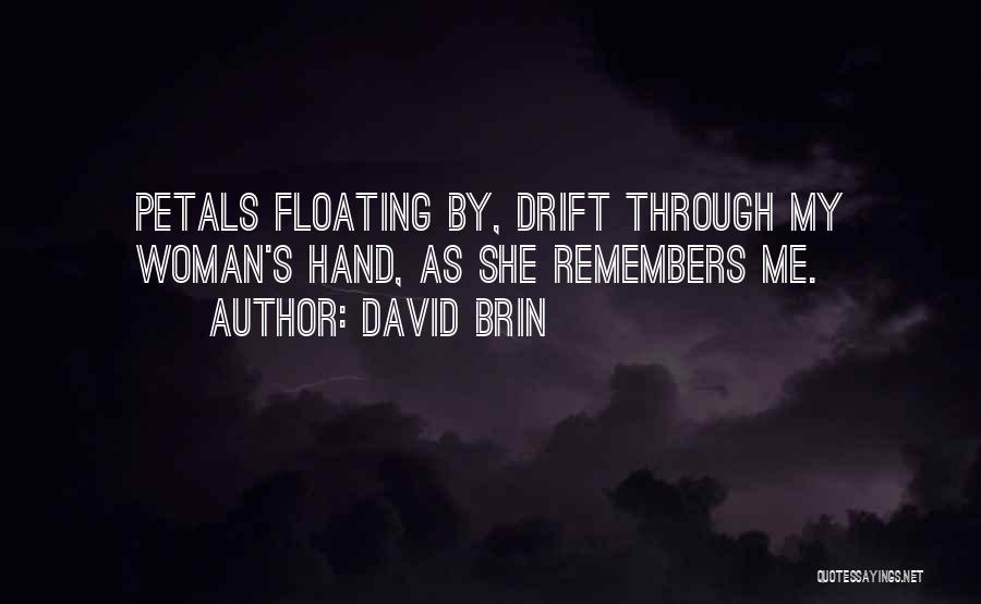 David Brin Quotes: Petals Floating By, Drift Through My Woman's Hand, As She Remembers Me.