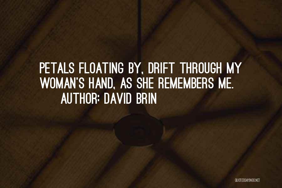 David Brin Quotes: Petals Floating By, Drift Through My Woman's Hand, As She Remembers Me.