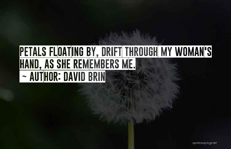 David Brin Quotes: Petals Floating By, Drift Through My Woman's Hand, As She Remembers Me.