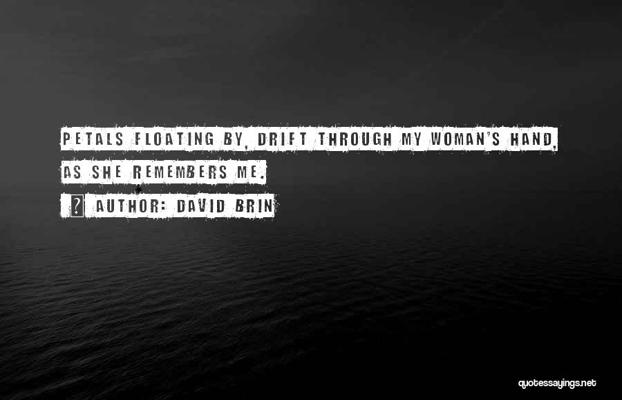 David Brin Quotes: Petals Floating By, Drift Through My Woman's Hand, As She Remembers Me.