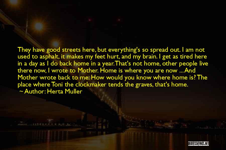 Herta Muller Quotes: They Have Good Streets Here, But Everything's So Spread Out. I Am Not Used To Asphalt, It Makes My Feet