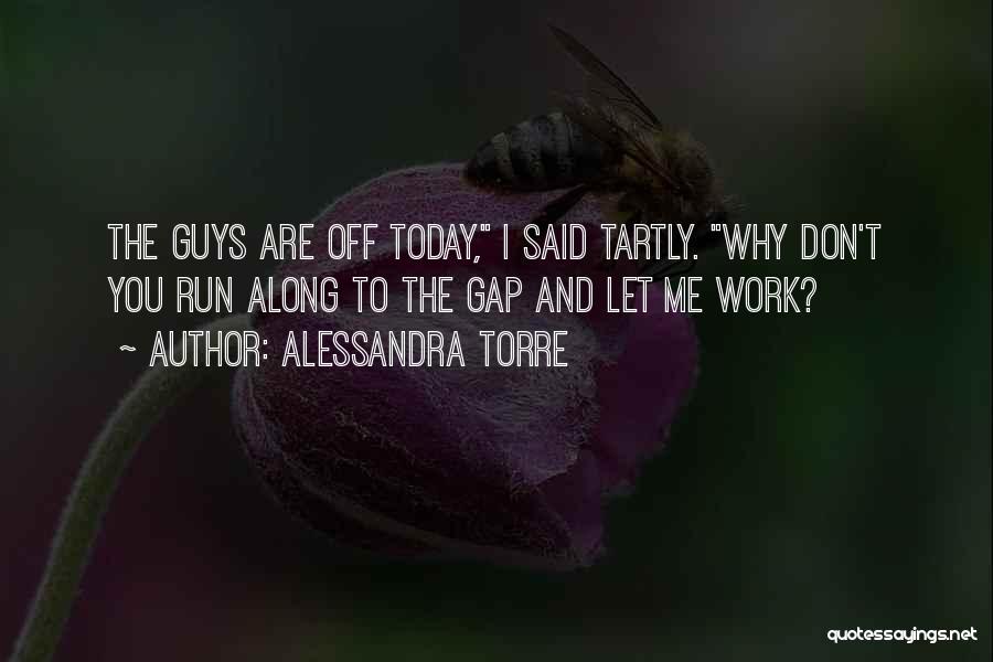 Alessandra Torre Quotes: The Guys Are Off Today, I Said Tartly. Why Don't You Run Along To The Gap And Let Me Work?