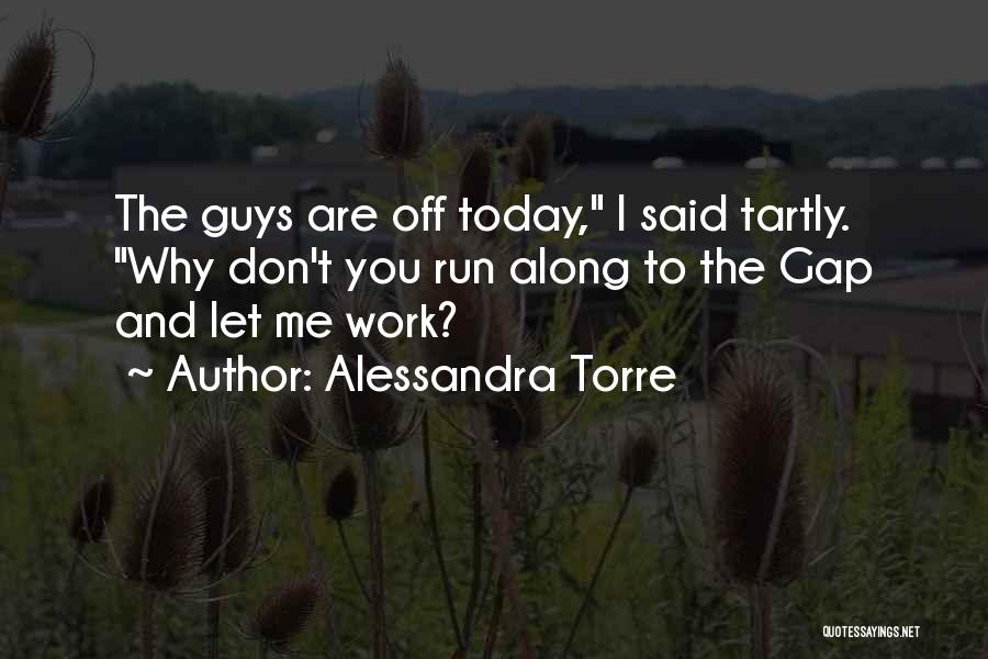 Alessandra Torre Quotes: The Guys Are Off Today, I Said Tartly. Why Don't You Run Along To The Gap And Let Me Work?