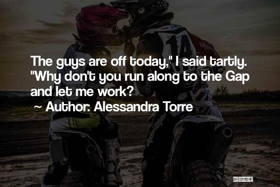 Alessandra Torre Quotes: The Guys Are Off Today, I Said Tartly. Why Don't You Run Along To The Gap And Let Me Work?