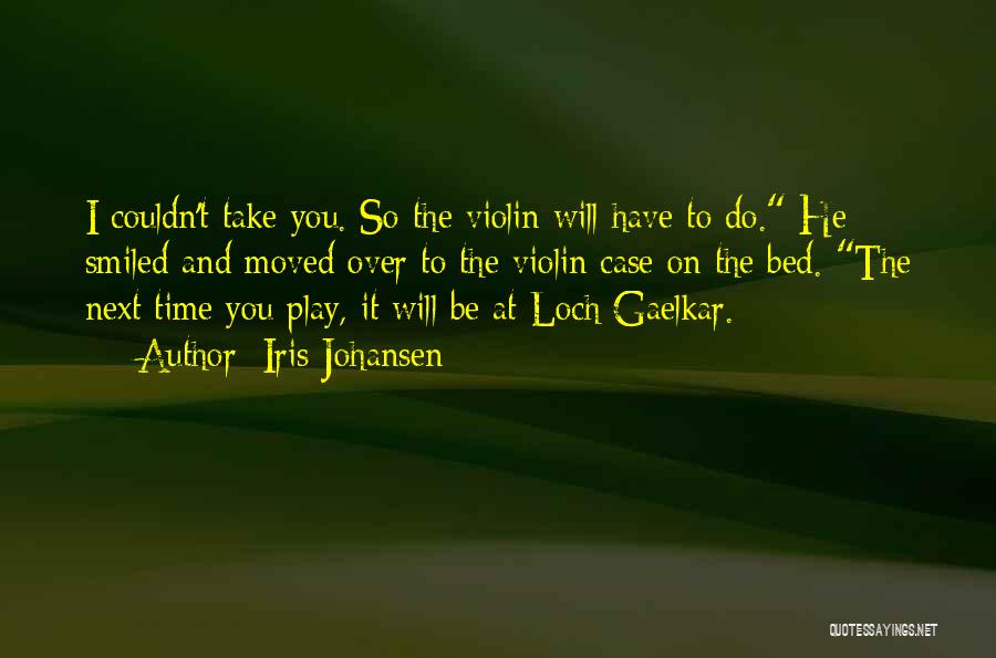 Iris Johansen Quotes: I Couldn't Take You. So The Violin Will Have To Do. He Smiled And Moved Over To The Violin Case