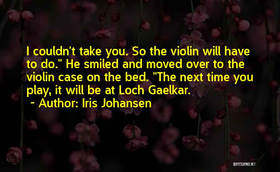 Iris Johansen Quotes: I Couldn't Take You. So The Violin Will Have To Do. He Smiled And Moved Over To The Violin Case