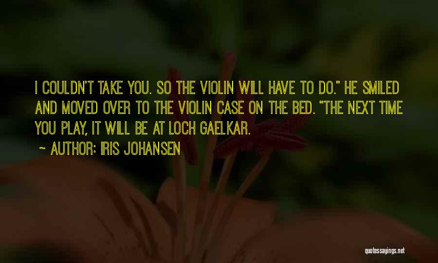 Iris Johansen Quotes: I Couldn't Take You. So The Violin Will Have To Do. He Smiled And Moved Over To The Violin Case