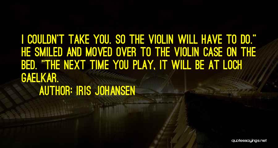 Iris Johansen Quotes: I Couldn't Take You. So The Violin Will Have To Do. He Smiled And Moved Over To The Violin Case