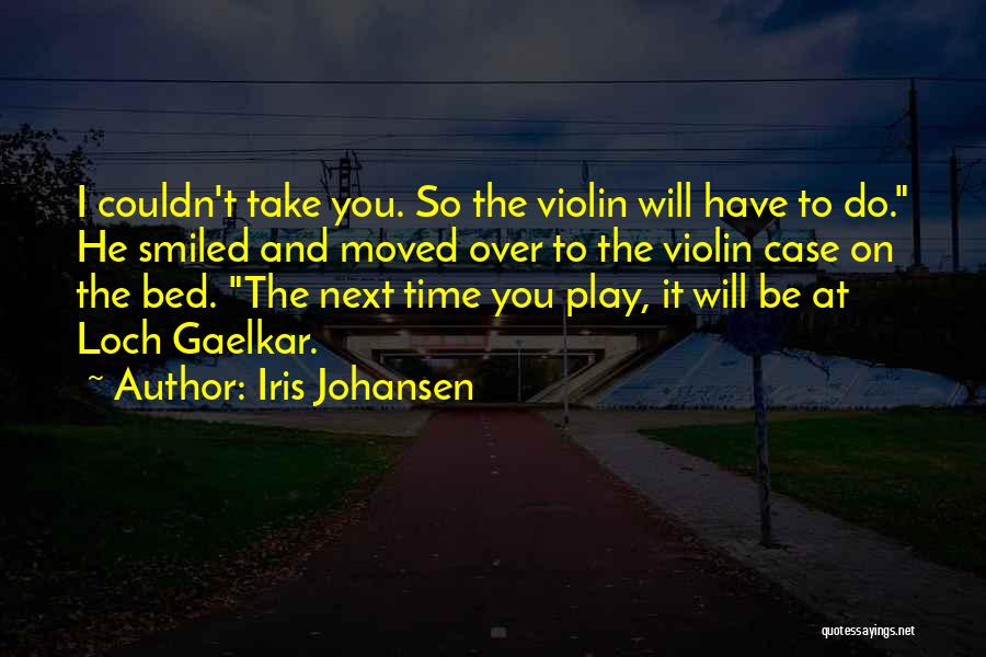 Iris Johansen Quotes: I Couldn't Take You. So The Violin Will Have To Do. He Smiled And Moved Over To The Violin Case