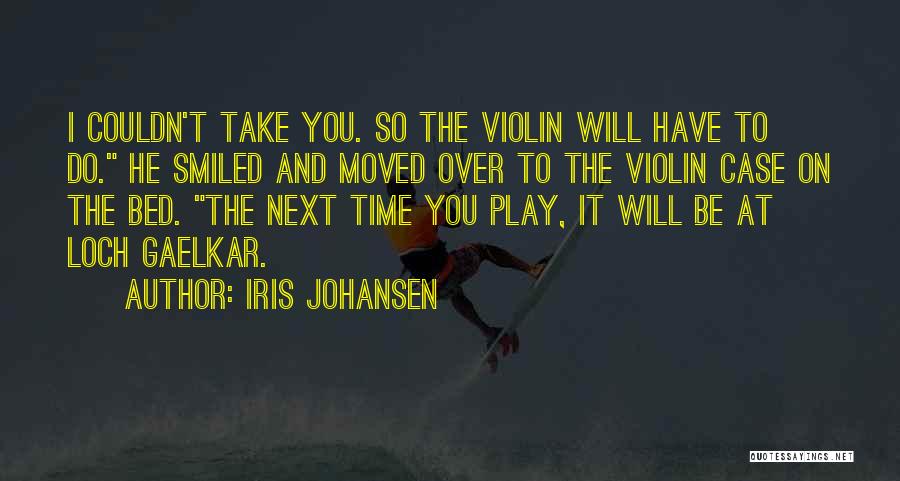 Iris Johansen Quotes: I Couldn't Take You. So The Violin Will Have To Do. He Smiled And Moved Over To The Violin Case