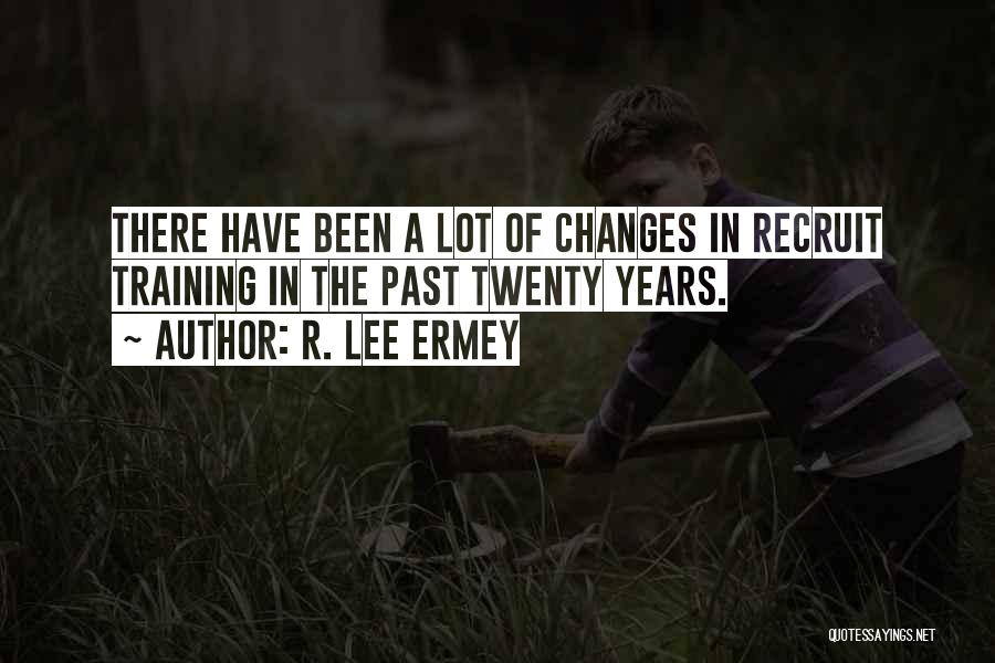 R. Lee Ermey Quotes: There Have Been A Lot Of Changes In Recruit Training In The Past Twenty Years.