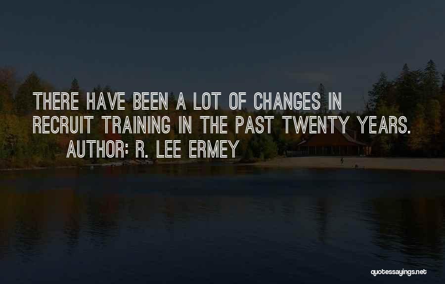 R. Lee Ermey Quotes: There Have Been A Lot Of Changes In Recruit Training In The Past Twenty Years.