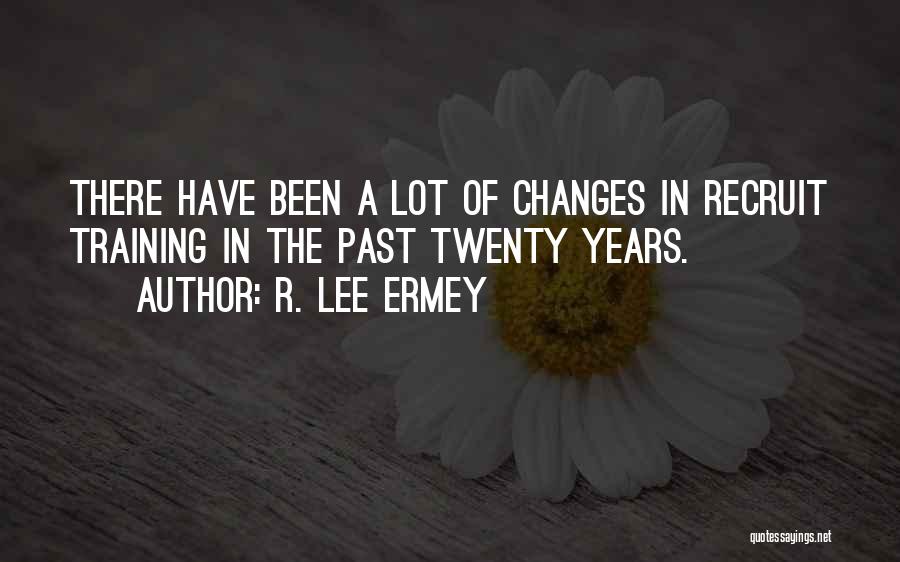 R. Lee Ermey Quotes: There Have Been A Lot Of Changes In Recruit Training In The Past Twenty Years.