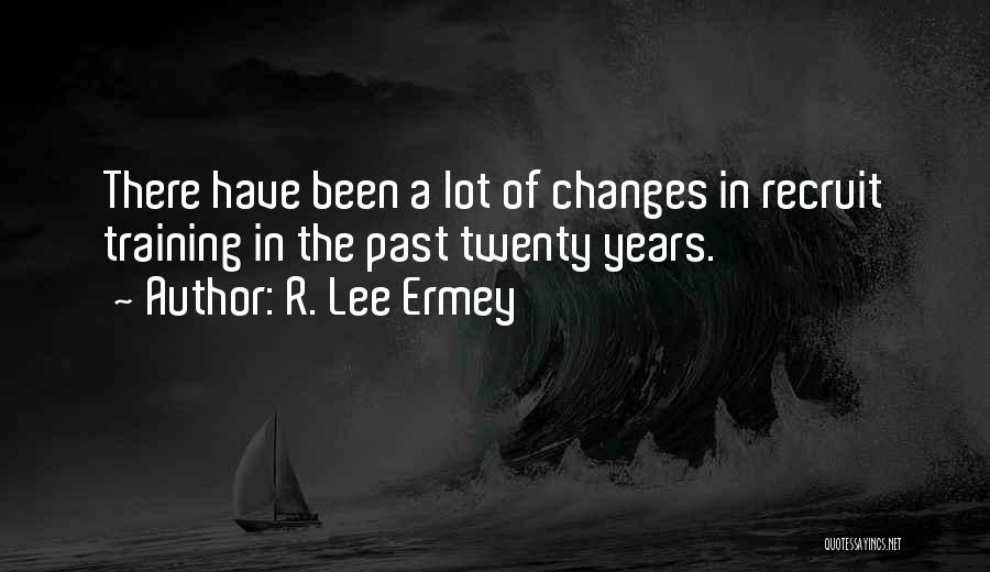 R. Lee Ermey Quotes: There Have Been A Lot Of Changes In Recruit Training In The Past Twenty Years.