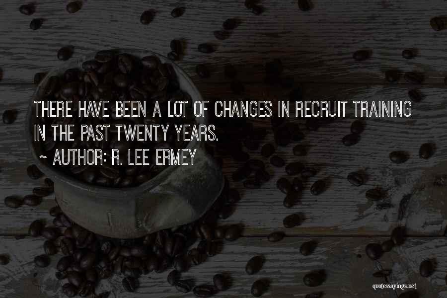 R. Lee Ermey Quotes: There Have Been A Lot Of Changes In Recruit Training In The Past Twenty Years.