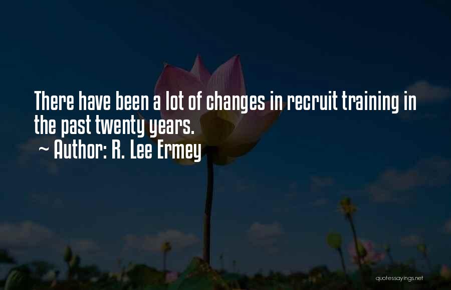 R. Lee Ermey Quotes: There Have Been A Lot Of Changes In Recruit Training In The Past Twenty Years.