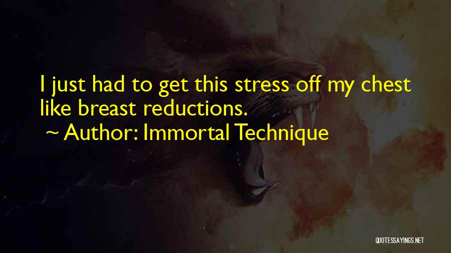 Immortal Technique Quotes: I Just Had To Get This Stress Off My Chest Like Breast Reductions.