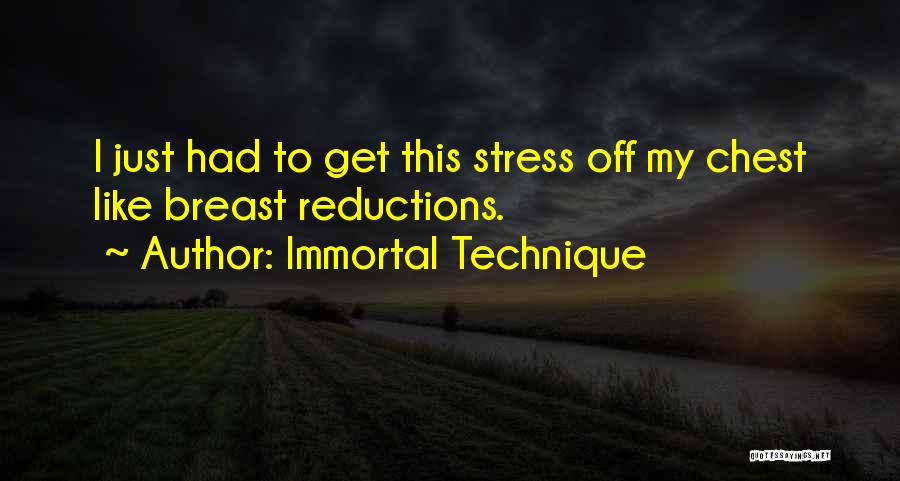 Immortal Technique Quotes: I Just Had To Get This Stress Off My Chest Like Breast Reductions.