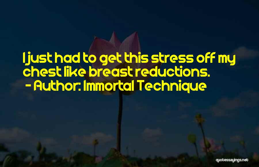 Immortal Technique Quotes: I Just Had To Get This Stress Off My Chest Like Breast Reductions.