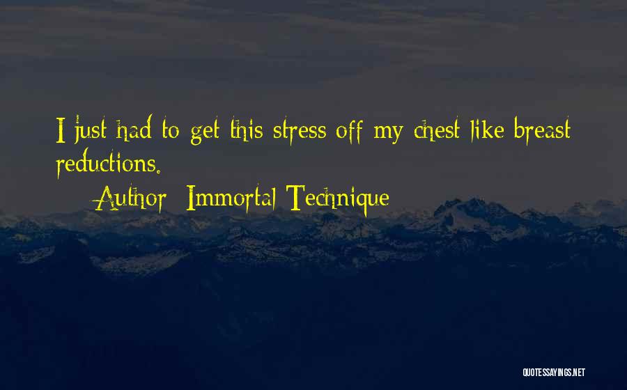Immortal Technique Quotes: I Just Had To Get This Stress Off My Chest Like Breast Reductions.