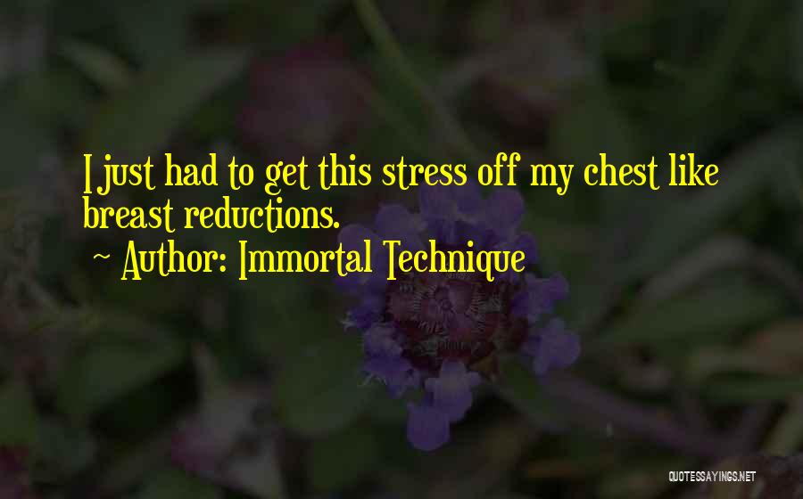 Immortal Technique Quotes: I Just Had To Get This Stress Off My Chest Like Breast Reductions.
