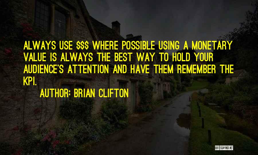 Brian Clifton Quotes: Always Use $$$ Where Possible Using A Monetary Value Is Always The Best Way To Hold Your Audience's Attention And