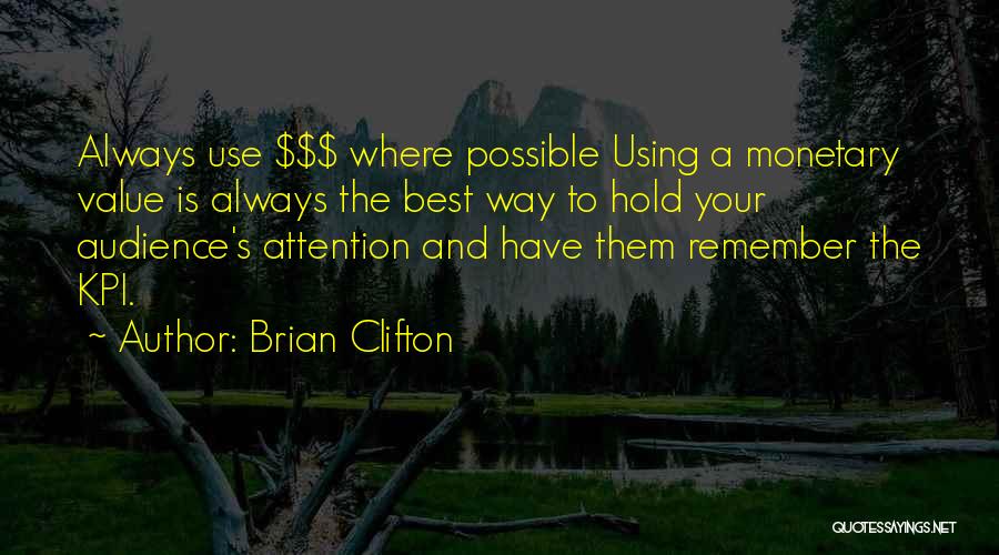 Brian Clifton Quotes: Always Use $$$ Where Possible Using A Monetary Value Is Always The Best Way To Hold Your Audience's Attention And