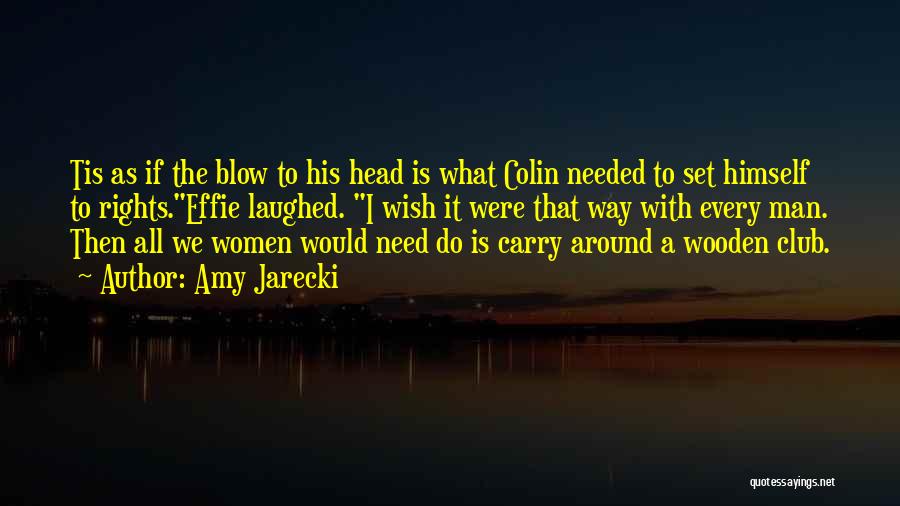 Amy Jarecki Quotes: Tis As If The Blow To His Head Is What Colin Needed To Set Himself To Rights.effie Laughed. I Wish