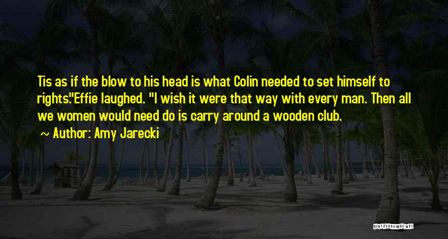 Amy Jarecki Quotes: Tis As If The Blow To His Head Is What Colin Needed To Set Himself To Rights.effie Laughed. I Wish