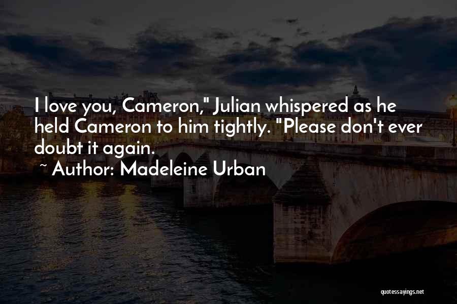 Madeleine Urban Quotes: I Love You, Cameron, Julian Whispered As He Held Cameron To Him Tightly. Please Don't Ever Doubt It Again.