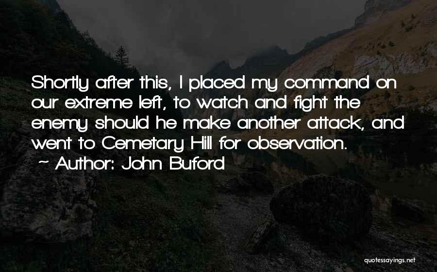 John Buford Quotes: Shortly After This, I Placed My Command On Our Extreme Left, To Watch And Fight The Enemy Should He Make