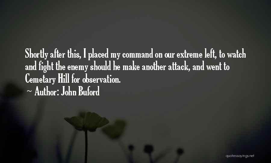 John Buford Quotes: Shortly After This, I Placed My Command On Our Extreme Left, To Watch And Fight The Enemy Should He Make