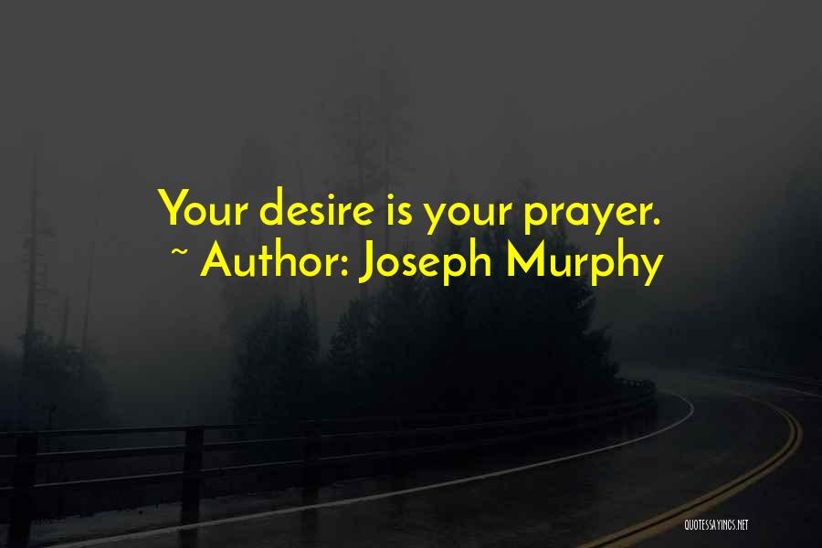 Joseph Murphy Quotes: Your Desire Is Your Prayer.