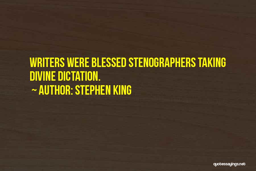 Stephen King Quotes: Writers Were Blessed Stenographers Taking Divine Dictation.