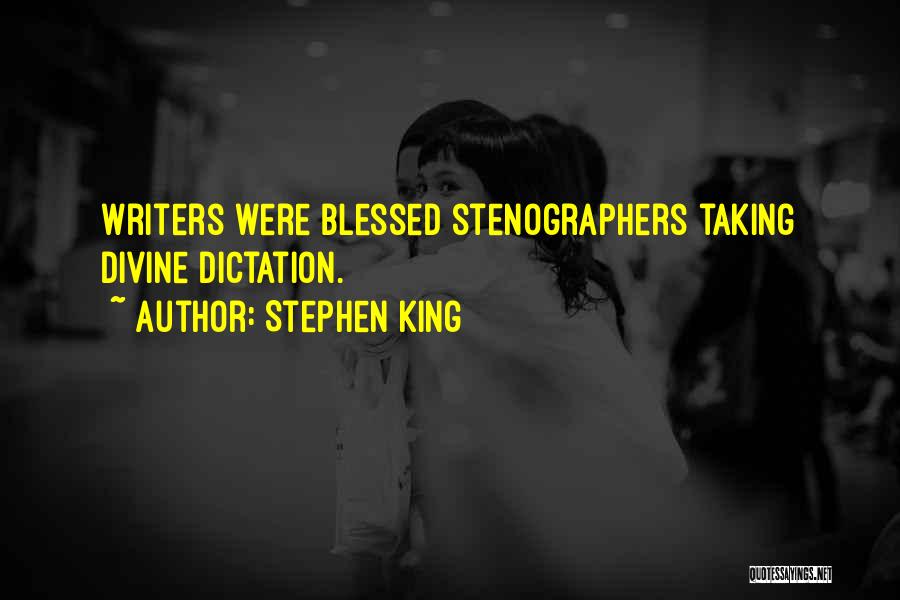 Stephen King Quotes: Writers Were Blessed Stenographers Taking Divine Dictation.