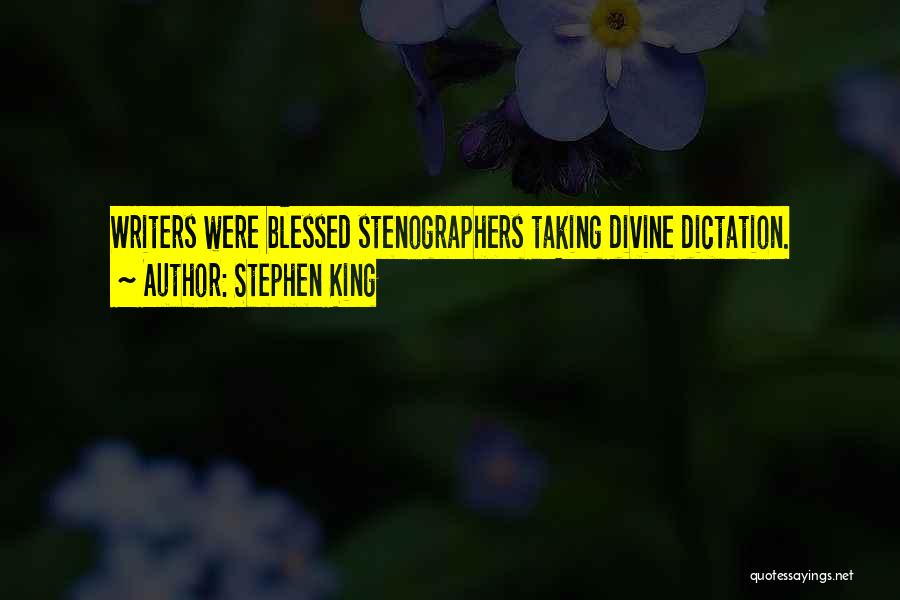 Stephen King Quotes: Writers Were Blessed Stenographers Taking Divine Dictation.