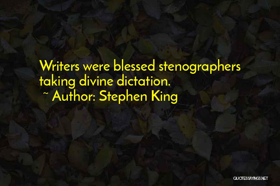 Stephen King Quotes: Writers Were Blessed Stenographers Taking Divine Dictation.