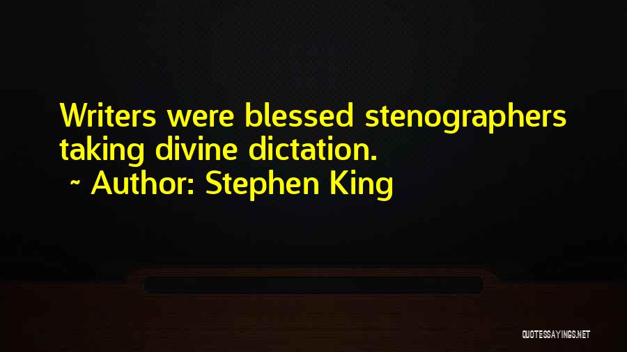 Stephen King Quotes: Writers Were Blessed Stenographers Taking Divine Dictation.