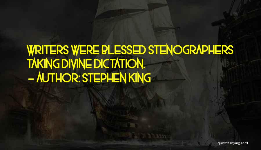 Stephen King Quotes: Writers Were Blessed Stenographers Taking Divine Dictation.