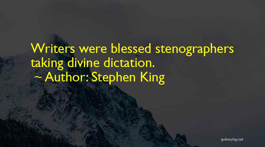 Stephen King Quotes: Writers Were Blessed Stenographers Taking Divine Dictation.