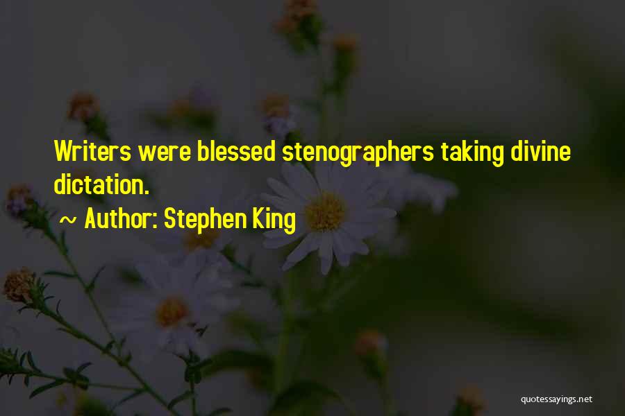 Stephen King Quotes: Writers Were Blessed Stenographers Taking Divine Dictation.