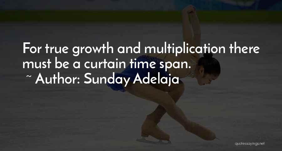 Sunday Adelaja Quotes: For True Growth And Multiplication There Must Be A Curtain Time Span.