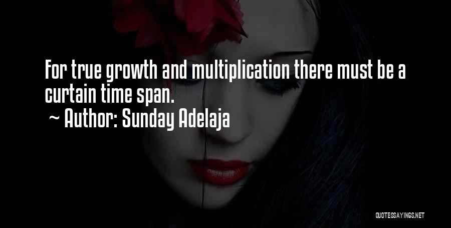 Sunday Adelaja Quotes: For True Growth And Multiplication There Must Be A Curtain Time Span.