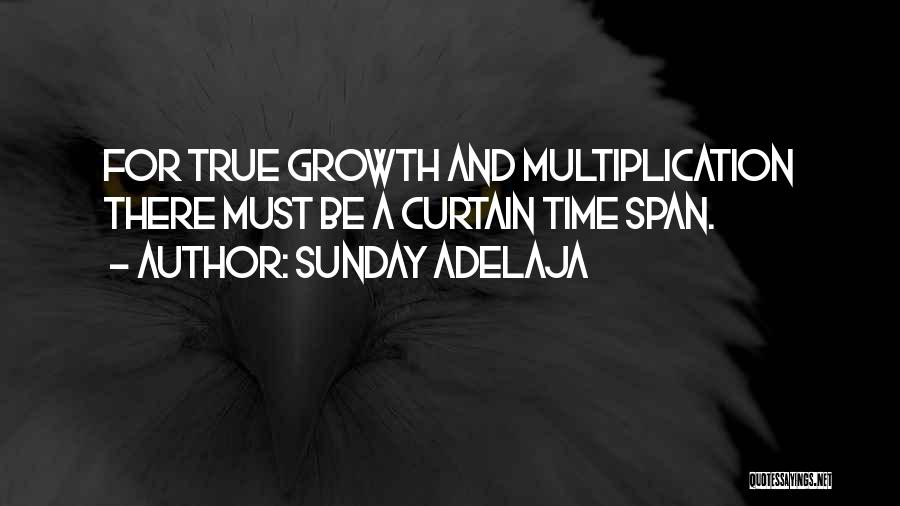 Sunday Adelaja Quotes: For True Growth And Multiplication There Must Be A Curtain Time Span.