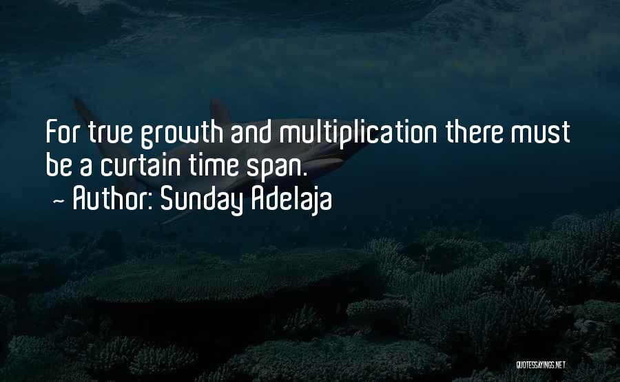 Sunday Adelaja Quotes: For True Growth And Multiplication There Must Be A Curtain Time Span.